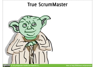 True ScrumMaster 
© 2014 Proyectalis Gestión de Proyectos S.L. More at http://Slideshare.net/proyectalis 
 