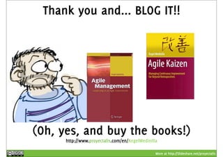 Thank you and... BLOG IT!! 
(Oh, yes, and buy the books!) 
http://www.proyectalis.com/en/AngelMedinilla 
More at http://Slideshare.net/proyectalis 
 