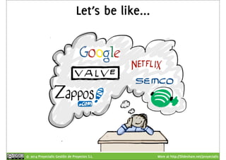 Let’s be like... 
© 2014 Proyectalis Gestión de Proyectos S.L. More at http://Slideshare.net/proyectalis 
 