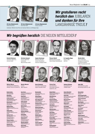 Thomas Heindl
Marketing Director Europe
Hiscox Europe Underwriting Ltd.
Christian Gamperl
Director Marketing
Seidenader
Maschinenbau GmbH
Angela Hamburger
Marketing Manager
Consol Consulting &
Solutions Software GmbH
Dr. Angelika Hilger
Head of CRM
AUDI AG
Monika Kubis
Senior Referentin
Strategisches Marketing
und Kommunikation
ADAC Finanzdienste GmbH
Markus Mensch
Inhaber
Mplus Agentur
Kevin Omokaiye
Geschäftsf. Gesellschafter
Agentur Synektar GmbH
Florian Paul
Geschäftsführer
Serviceplan Solutions
GmbH & Co. KG
Wir begrüßen herzlich die neuen Mitglieder!
Markus Maurer
Teamlead Online Marketing
Webasto Thermo & Comfort SE
Andreas Schauer
Geschäftsführung
CODE64 GmbH
Antje Wolf
Geschäftsführung BLV
Buchverlag GmbH & Co. KG
Dominik Buhmann
Teamleiter Marketing
Actindo GmbH
Dominic Asche
Direktor Marketing
Kare Online GmbH
Birgit Bihler
Brand Manager
Deloitte & Touche GmbH
Carolina Boschini
Online Marketing Praktikantin
Deloitte & Touche GmbH
Nicole Bratrich
Specialist Online Communications
Volvo Group Trucks Central
Europe GmbH
Matthias Bühler
Marketing Koordinator
DAIKIN Airconditioning Germany
GmbH
Philipp Dinkel
Executive Producer
Regiepapst Medienproduktion
GmbH
Christine Frank
Steuerung & Koordination
Online Marketing
Verlagsgruppe Hüthig
Jehle Rehm GmbH
Thomas Friedrich
Koordinator Internet, Extranet
DAIKIN Airconditioning
Germany GmbH
Christine Funk
Marketing Manager
Deloitte & Touche GmbH
Anna Graser
Referentin Kundenbeziehungs-
management und Werbung
DB Regio AG
Svenja Groß
Teamleitung Messen &
Veranstaltungen
Wacker Neuson Vertrieb
Europa GmbH & Co. KG
Fabien Grzimek
Sales, Marketing
Oechsner Graf von Moltke
Investitions KG
Martina Hartel
Manager Human Resources
Marketing
Accor Hotellerie
Deutschland GmbH
Matthias Hohlbach
Senior Advertising Manager
OSRAM AG
Harald Hüser
Geschäftsführer
Zeeh Design GmbH
Stefanie Hüsgen
Freiberuflerin
Beratung für Marketing
und Kommunikation
Mersida Jamakovic
Marketing Manager
Deloitte & Touche GmbH
Anke Jochum
Referentin Marketing
DB Regio AG
Manuela Kastl
Online Marketing
Verlagsgruppe Hüthig Jehle
Rehm GmbH
Andrea Klepsch
Geschäftsführung
modem conclusa gmbh
Oliver Klingenstein
Director Marketing
SPORTFIVE GmbH & Co. KG
Korbinian Kohler
Hoteleigentümer/Geschäftsführer
Hotel Bachmair Weissach
GmbH & Co. KG
Barbora Kocurekova
Direkt Marketing Specialist
Mouser Electronics
Sandra Kremer
Manager of Marketing
Communications
prevero AG
Nathalie Kroner
Marketing/Werbung/
Verkaufsförderung
Swiss Life
Carola Lohmann
Senior Account Director
achtung!
Thomas Lojewski
Senior Consultant
panadress marketing
intelligence GmbH
Christof Macke
Mitglied der Geschäftsleitung
Premier Marketing Group
Holding GmbH
Chiara Martinolli
Zahnärztin
Praxis Martinolli
Margarita Mehling
Internal Communication
& Marketing Assistant
Volvo Group Trucks Central
Europe GmbH
Falko Merkel
Bereichsleiter Marketing &
Produktkoordination
Swiss Life
Katharina Moser
Online Marketing Manager
windeln.de
Judith Müller
Referentin Marketing
S-Bahn München
DB Regio AG,
Region Nordostbayern
Kerstin Müller
Assistentin Marketing und Events
Schlemmer GmbH
Markus Müller
Marketingleiter
TÜV SÜD Management Service
GmbH
Christine Münich
Online Marketing
Deloitte & Touche GmbH
Verena Oberndorfer
Marketing Manager
Oberalp Deutschland GmbH
Daniel Rohn
Online Communication Specialist
Volvo Group Trucks Central
Europe GmbH
Manuela Rückert
PR-Beraterin
modem conclusa gmbh
Maike Schäfer
PR-Beraterin
modem conclusa gmbh
Eva Schlegel
Marketing Manager
Verlagsgruppe Hüthig Jehle
Rehm GmbH
Gregory Schneider
Unternehmensentwicklung
Bürklin GmbH & Co. KG
Ralf Schönberger
Inhaber
crossing mind e. K
Florian Schroll
Senior Sales Manager
Firmenkunden
Jochen Schweizer Corp.
Solutions GmbH
Carolin Schüßler
Marketing Assistentin
DAIKIN Airconditioning Germany
GmbH
Ronny Schulz
Sales Manager
Teradata
Kerstin Segschneider
Group Manager Fairs & Events
Webasto Thermo & Comfort SE
Gerhard Stadtmüller
Inhaber
MS EXECUTIVE SEARCH
Mark Stanlein
Head of Marketing International
Maria Galland GmbH
Helen Stevens
Grafikerin
TÜV SÜD Akademie GmbH
Anne Stühler
Marketing
Bayerische Staatsbrauerei
Weihenstephan
Caroline Tran
Studentin
Stefanie Wieland
Leiterin Konzernmarketing
Wacker Neuson Vertrieb Europa
Jessica Will
Junior-Beraterin
modem conclusa gmbh
Stefanie Wurst
Leiterin Marketing Deutschland
BMW AG
Wir gratulieren recht
herzlich den JUBILAREN
und danken für ihre
langjährige Treue !25 Jahre Mitgliedschaft
Rolf-Peter Käter
25 Jahre Mitgliedschaft
Herbert Baumann
25 Jahre Mitgliedschaft
Georg Lohmeier
Außerdem: Wilhelm Ernst Prinz von Sachsen Weimar und Wolfgang Vogt
Neue Mitglieder | weißblau | 23
 