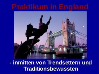 Praktikum in England 
- inmitten von Trendsettern und 
Traditionsbewussten 
 