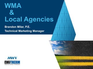 WMA& Local Agencies 
Brandon Milar, P.E. 
Technical Marketing Manager  