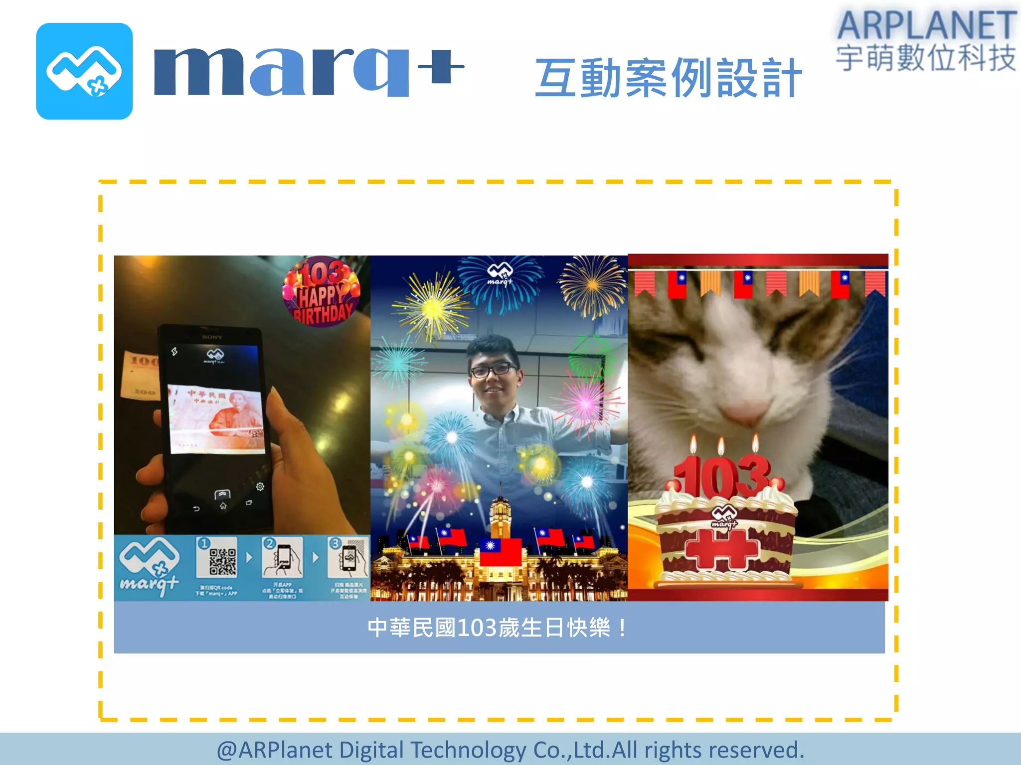 @ARPlanet Digital Technology Co.,Ltd.All rights reserved.
marq+ 互動案例設計
中華民國103歲生日快樂！
AR帳戶開通
 