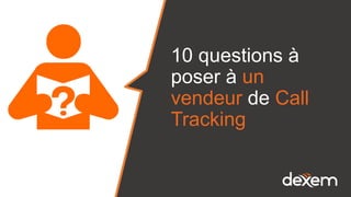 10 questions à
poser à un
vendeur de Call
Tracking
 