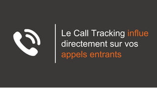 Le Call Tracking influe
directement sur vos
appels entrants
 