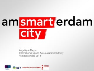 Angelique Meyer
International liaison Amsterdam Smart City
16th December 2014
 