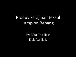 Produk kerajinan tekstil
Lampion Benang
By: Afifa Pricillia P.
Elok Aprilia I.
 