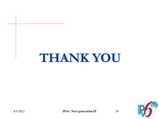 4/5/2022 IPv6 : Next generation IP 30
THANK YOU
 