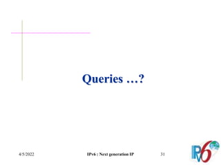 4/5/2022 IPv6 : Next generation IP 31
Queries …?
 