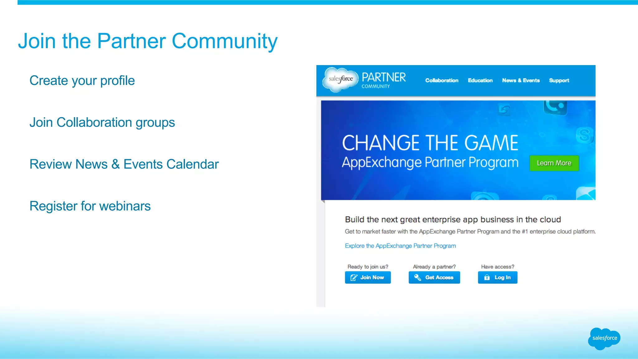 Join the Partner Community
​ Create your profile
​ Join Collaboration groups
​ Review News & Events Calendar
​ Register for webinars
 