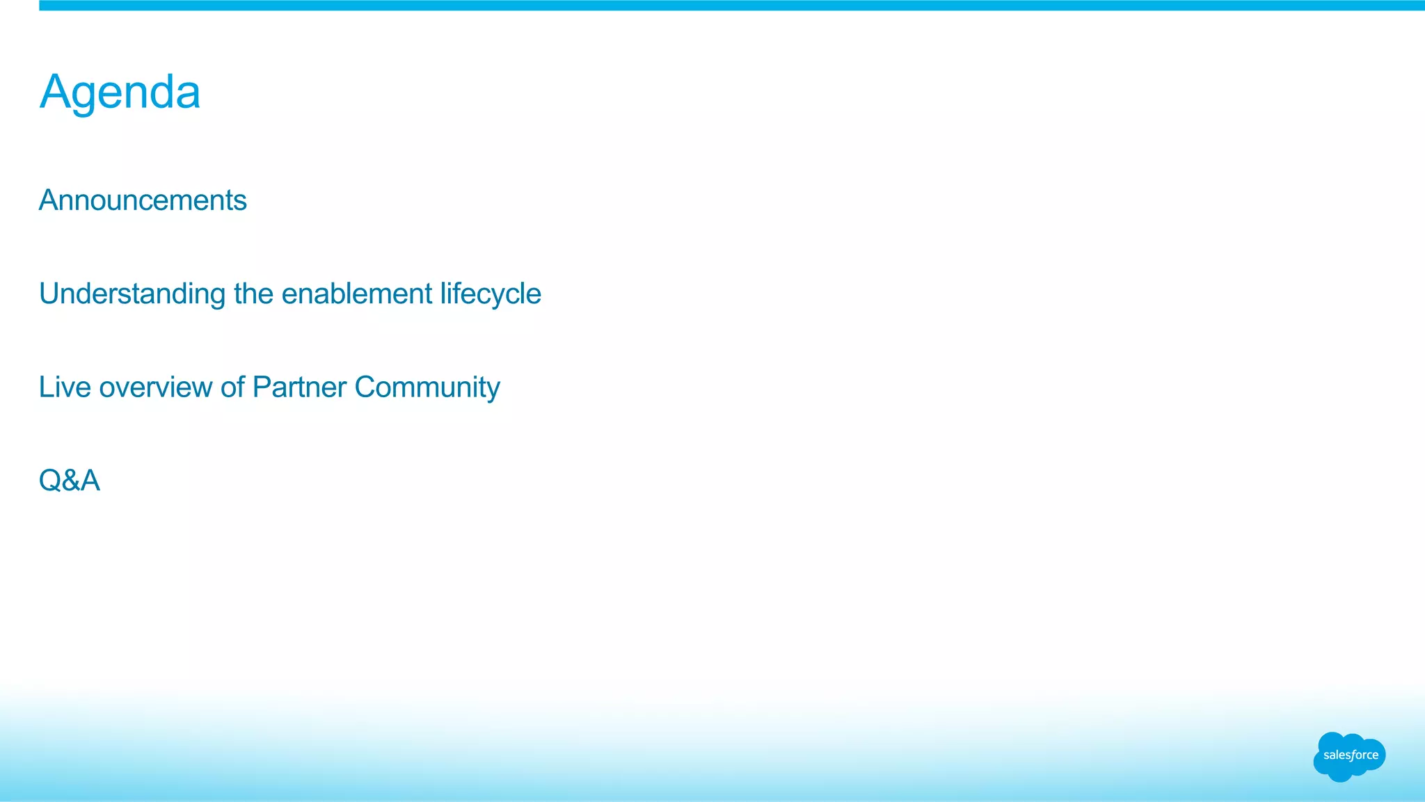 Announcements
Understanding the enablement lifecycle
Live overview of Partner Community
Q&A
Agenda
 