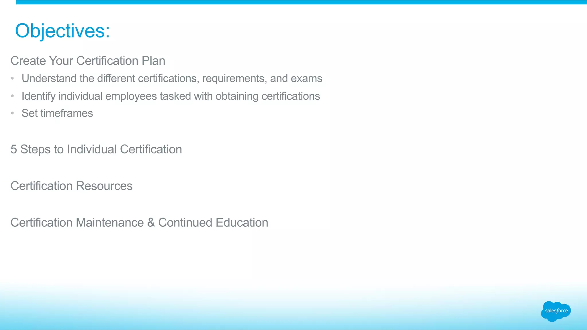 Objectives:
​ Create Your Certification Plan
•  Understand the different certifications, requirements, and exams
•  Identify individual employees tasked with obtaining certifications
•  Set timeframes
​ 5 Steps to Individual Certification
​ Certification Resources
​ Certification Maintenance & Continued Education
 
