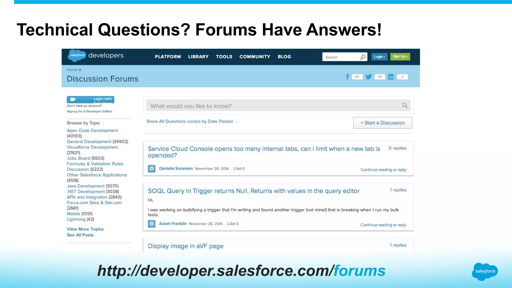 Technical Questions? Forums Have Answers!
http://developer.salesforce.com/forums
 