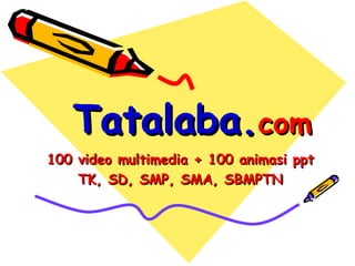 100 video multimedia + 100 animasi ppt100 video multimedia + 100 animasi ppt
TK, SD, SMP, SMA, SBMPTNTK, SD, SMP, SMA, SBMPTN
Tatalaba.Tatalaba.comcom
 