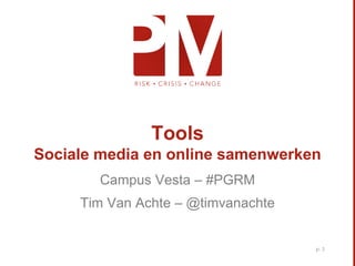 Tools
Sociale media en online samenwerken
Campus Vesta – #PGRM
Tim Van Achte – @timvanachte
p. 1
 
