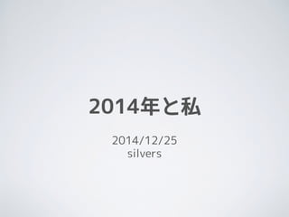 2014年と私
2014/12/25
silvers
 