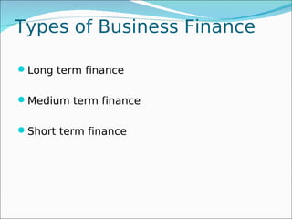 Types of Business Finance

Long term finance


Medium term finance


Short term finance
 
 