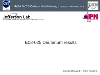 E08-025 Deuterium results
Hall A DVCS Collaboration Meeting - Friday 20 December 2013
Camille Desnault – Ph-D Student
 