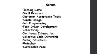 Scrum
•Planning Game
•Small Releases
•Customer Acceptance Tests
•Simple Design
•Pair Programming
•Test-Driven Development
•Refactoring
•Continuous Integration
•Collective Code Ownership
•Coding Standards
•Metaphor
•Sustainable Pace
 