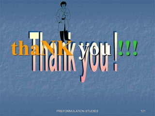 PREFORMULATION STUDIES
thaNK you !!!
121
 