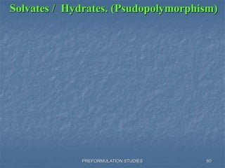 PREFORMULATION STUDIES
Solvates / Hydrates. (Psudopolymorphism)
60
 