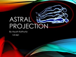 ASTRAL
PROJECTION
By Ayush Kathuria
141461
 