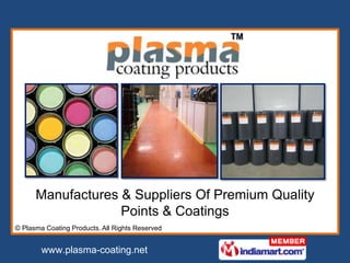 Manufactures & Suppliers Of Premium Quality
                   Points & Coatings
© Plasma Coating Products. All Rights Reserved


        www.plasma-coating.net
 