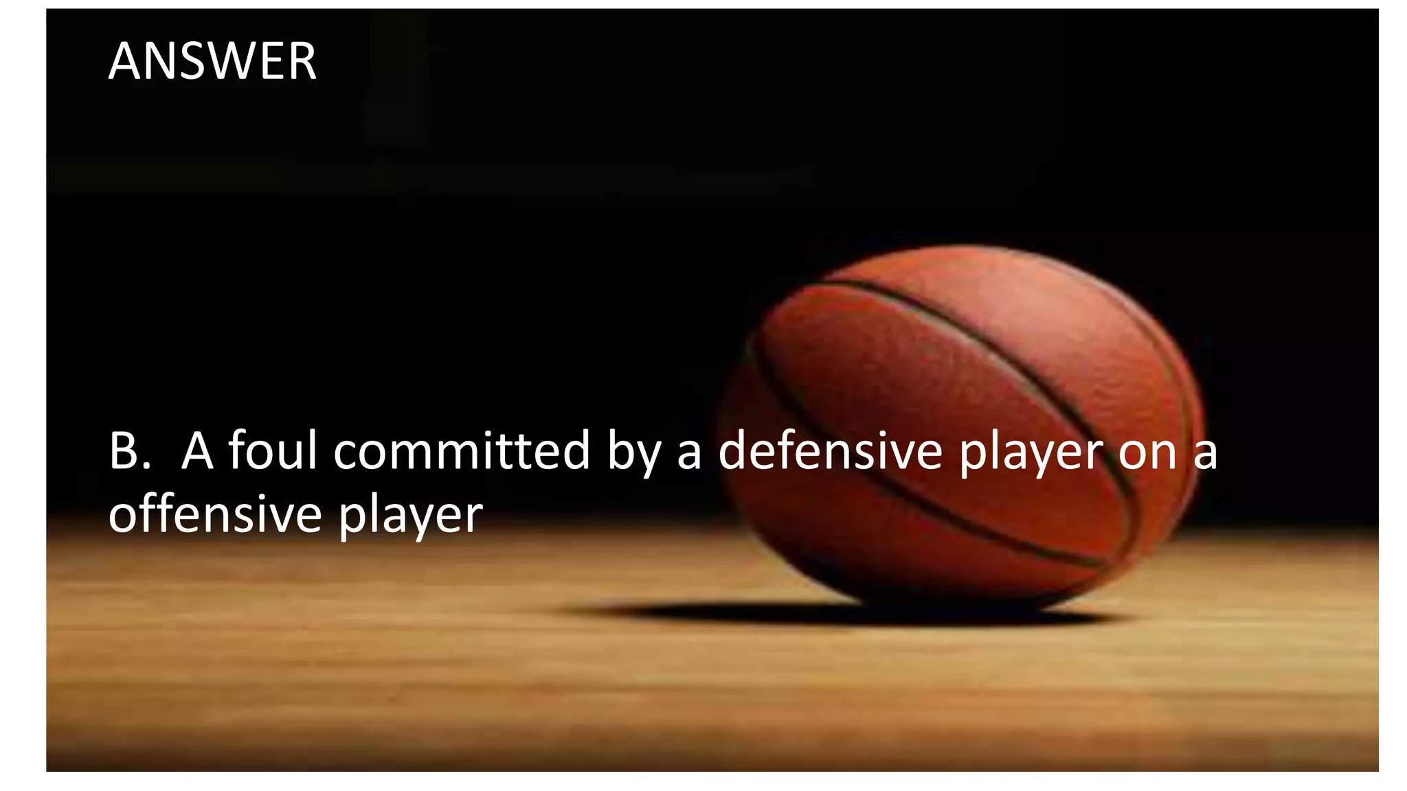 ANSWER
B. A foul committed by a defensive player on a
offensive player
 