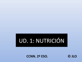 UD. 1: NUTRICIÓN 
CCNN. 2º ESO. © JLO 
 