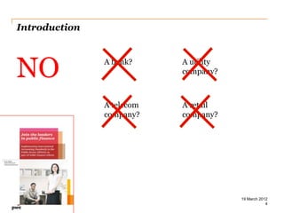 Introduction



NO             A bank?     A utility
                           company?



               A telecom   A retail
               company?    company?




                                       19 March 2012
PwC                                                4
 