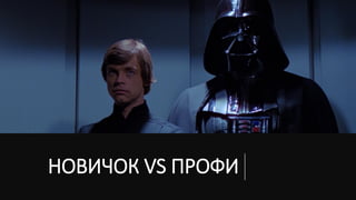 НОВИЧОК VS ПРОФИ
 
