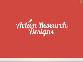 Action Research 
Designs 
ICON CREDIT: Running by Kevin Laity from The Noun Project 
 