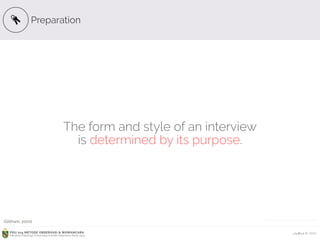 Ardhiati © 2015PDU 214 METODE OBSERVASI & WAWANCARA
Fakultas Psikologi Universitas Katolik Indonesia Atma Jaya
Preparation
The form and style of an interview 
is determined by its purpose.
(Gillham, 2000) ICON CREDIT: Key by Leia Graf from the Noun Project
 