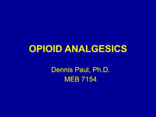 OPIOID ANALGESICS Dennis Paul, Ph.D. MEB 7154 