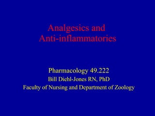Analgesics and  Anti-inflammatories Pharmacology 49.222 Bill Diehl-Jones RN, PhD Faculty of Nursing and Department of Zoology 