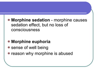 Morphine sedation  - morphine causes sedation effect, but no loss of consciousness  Morphine euphoria   sense of well being  reason why morphine is abused  
