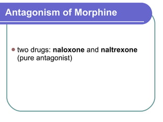 Antagonism of Morphine   two drugs:  naloxone  and  naltrexone  (pure antagonist)  