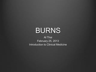 BURNS
Al Thai
February 25, 2013
Introduction to Clinical Medicine
 