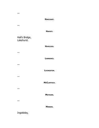 —
Harcourt.
—
Harvey.
Hall’s Bridge,
Lakehurst.
Havelock.
—
Lawrence.
—
Livingston.
—
McClintoch.
—
Methuen.
—
Minden.
Ingoldsby,
 
