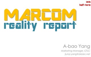 MARCOMreality report
A-bao Yang
Marketing Manager, CTLC
jiunyi.yang@aiesec.net
1415
half-term
 