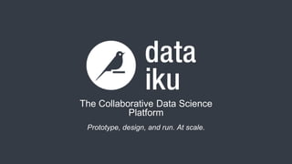Prototype, design, and run. At scale.
The Collaborative Data Science
Platform
 