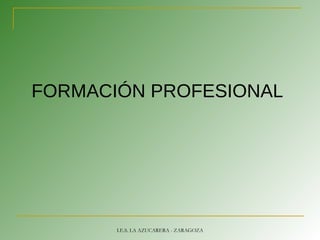 FORMACIÓN PROFESIONAL
I.E.S. LA AZUCARERA - ZARAGOZA
 