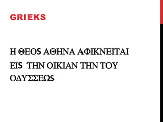 H QEOS AQHA AFIKEITAI
EIS TH OIKIA TH TOU
ODUSSEWS
GRIEKS
 