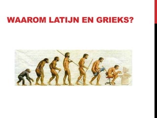 WAAROM LATIJN EN GRIEKS?
 