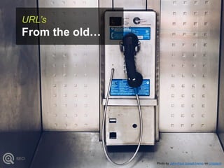 URL’s
From the old…
SEO
Photo by John-Paul Joseph Henry on Unsplash
 