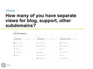 Views
How many of you have separate
views for blog, support, other
subdomains?
SEO
 