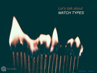Photo by Jamie Street on Unsplash
Let’s talk about
MATCH TYPES
Paid Search
 