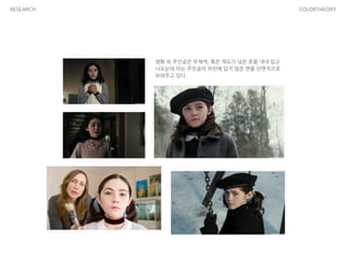 RESEARCH COLORTHEORY
영화 속 주인공은 무채색, 혹은 채도가 낮은 옷을 내내 입고
나오는데 이는 주인공의 어린애 답지 않은 면을 단면적으로
보여주고 있다.
 