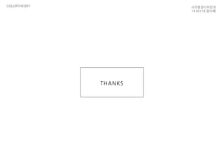 THANKS
COLORTHEORY 시각영상디자인과
1416118 임다혜
 