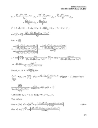 UtilitasMathematica
ISSN 0315-3681 Volume 120, 2023
174
υ
̅… =
∑ ∑ ∑ 𝜐ℓℒ𝜘
p
ϰ=1
𝑛ℒ
ℓ=1
q
ℒ=1
Np
, 𝜐̅.ℒ. =
∑ ∑ 𝜐ℓℒ𝜘
𝑝
𝜘=1
𝑛ℒ
ℓ=1
𝑛ℒ𝑝
, 𝜐̅..𝜘 =
∑ ∑ 𝜐ℓℒ𝜘
𝑛ℒ
ℓ=1
𝑞
ℒ=1
𝑁
, 𝜐̅.ℒ𝜘
=
∑ 𝜐ℓℒ𝜘
𝑛ℒ
ℓ=1
𝑛ℒ
, 𝜐̅ℓℒ. =
∑ 𝜐ℓℒ𝜘
𝑝
𝜘=1
𝑝
𝜗
̂ = 𝜐̅… , 𝜉
̂ℒ = 𝜐̅.ℒ. − 𝜐̅… , 𝜁
̂𝜘 = 𝜐̅..𝜘 − 𝜐̅… , (𝜉𝜁
̂)ℒ𝜘
= 𝜐̅.ℒ𝜘 − 𝜐̅.ℒ. − 𝜐̅..𝜘 + 𝜐̅… ,
𝑎𝑛𝑑(𝜎
̂𝜍
2
+ 𝜎
̂𝑒
2
) =
∑ ∑ ∑ (𝜐ℓℒ𝜘 − 𝜐̅.ℒ𝜘)2
𝑝
𝜘=1
𝑛ℒ
ℓ=1
𝑞
ℒ=1
𝑁𝑝
Let 𝜆 =
𝐿(𝜔
̂ )
𝐿(𝛺
̂)
=
exp[
− ∑ ∑ ∑ (𝜐ℓℒ𝜘−𝜐
̅.ℒ𝜘+ 𝜐
̅…)
2
𝑝
𝜘=1
𝑛ℒ
ℓ=1
𝑞
ℒ=1
2[∑ ∑ ∑ (𝜐ℓℒ𝜘−𝜐
̅.ℒ𝜘)
2
𝑝
𝜘=1
𝑛ℒ
ℓ=1
𝑞
ℒ=1
] 𝑁𝑝
⁄
]
exp[
− ∑ ∑ ∑ (𝜐ℓℒ𝜘−𝜐
̅.ℒ𝜘)
2
𝑝
𝜘=1
𝑛ℒ
ℓ=1
𝑞
ℒ=1
2[∑ ∑ ∑ (𝜐ℓℒ𝜘−𝜐
̅.ℒ𝜘)
2
𝑝
𝜘=1
𝑛ℒ
ℓ=1
𝑞
ℒ=1 ] 𝑁𝑝
⁄
]
=
𝑒𝑥𝑝[
− ∑ ∑ ∑ (𝜐ℓℒ𝜘−𝜐
̅.ℒ𝜘 )
2
𝑝
𝜘=1
𝑛ℒ
ℓ=1
𝑞
ℒ=1 −𝑁𝑝𝜈
̅…
2
2[∑ ∑ ∑ (𝜐ℓℒ𝜘−𝜐
̅.ℒ𝜘)
2
𝑝
𝜘=1
𝑛ℒ
ℓ=1
𝑞
ℒ=1
] 𝑁𝑝
⁄
]
exp[
−𝑁𝑝
2
]
𝜆 = exp [
−𝑁𝑝
2
(1 +
𝑁𝑝𝜈
̅…
2
∑ ∑ ∑ (𝜐ℓℒ𝜘−𝜐
̅.ℒ𝜘)2
𝑝
𝜘=1
𝑛ℒ
ℓ=1
𝑞
ℒ=1
) +
𝑁𝑝
2
] ⟹ ln(𝜆) =
−(𝑁𝑝𝜐
̅…)2
2[∑ ∑ ∑ (𝜐ℓℒ𝜘−𝜐
̅.ℒ𝜘)2
𝑝
𝜘=1
𝑛ℒ
ℓ=1
𝑞
ℒ=1 ]
⟹ −2 ln(𝜆) =
(𝑁𝑝𝜐
̅…)2
∑ ∑ ∑ (𝜐ℓℒ𝜘−𝜐
̅.ℒ𝜘)2
𝑝
𝜘=1
𝑛ℒ
ℓ=1
𝑞
ℒ=1
Since 𝜐̅…~𝑖. 𝑖. 𝑑 𝑁 (𝜗,
𝜎𝜍
2+𝜎𝑒
2
𝑁𝑝
) ,then
𝜐
̅…−0
√
𝜎𝜍
2+𝜎𝑒
2
𝑁𝑝
~𝑁(0,1) ⟹
𝑁𝑝𝜈
̅…
2
𝜎𝜍
2+𝜎𝑒
2 ~𝑥2
(1) ⇒
∑ ∑ ∑ (𝜐ℓℒ𝜘−𝜐
̅.ℒ𝜘)2
𝑝
𝜘=1
𝑛ℒ
ℓ=1
𝑞
ℒ=1
𝜎𝜍
2+𝜎𝑒
2 ~𝑥2
(𝑞𝑝(𝑁 − 1)).Then we have
𝑁𝑝𝜈
̅…
2
𝜎𝜍
2+𝜎𝑒
2
∑ ∑ ∑ (𝜐ℓℒ𝜘−𝜐
̅.ℒ𝜘)
2
𝑝
𝜘=1
𝑛ℒ
ℓ=1
𝑞
ℒ=1
𝜎𝜍
2+𝜎𝑒
2
~
𝑥2(1)
𝑥2(𝑞𝑝(𝑁−1))
~𝐹(1, 𝑞𝑝(𝑁 − 1))
4.2.Consider 𝐻0: 𝜉ℒ = 0 vs. 𝐻1: 𝜉ℒ ≠ 0 , ℒ = 1, … , 𝑞 ,
Then we have
𝐿(𝜔) = (2𝜋( 𝜎𝑒
2
+ 𝜎𝜍
2
))
−𝑁𝑝
2 𝑒𝑥𝑝 [
− ∑ ∑ ∑ (𝜐ℓℒ𝜘−𝜗−𝜁𝜘−(𝜉𝜁)ℒ𝜘)2
𝑝
𝜘=1
𝑛ℒ
ℓ=1
𝑞
ℒ=1
2( 𝜎𝑒
2+𝜎𝜍
2)
] 𝐿(Ω) =
(2𝜋( 𝜎𝑒
2
+ 𝜎𝜍
2
))
−𝑁𝑝
2 𝑒𝑥𝑝 [
− ∑ ∑ ∑ (𝜐ℓℒ𝜘−𝜗−𝜉ℒ−𝜁𝜘−(𝜉𝜁)ℒ𝜘)2
𝑝
𝜘=1
𝑛ℒ
ℓ=1
𝑞
ℒ=1
2( 𝜎𝑒
2+𝜎𝜍
2)
]
 